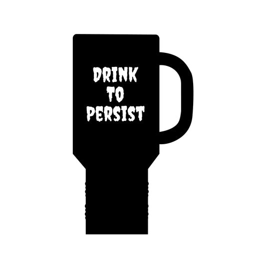 Drink To Persist - Insulated Travel Mug, 40oz